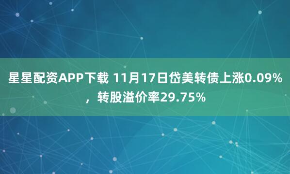 星星配资APP下载 11月17日岱美转债上涨0.09%，转股溢价率29.75%